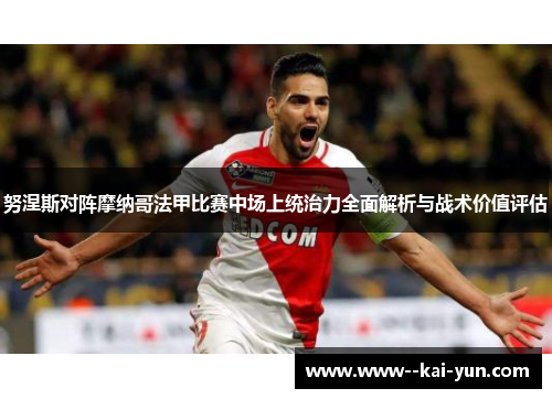 努涅斯对阵摩纳哥法甲比赛中场上统治力全面解析与战术价值评估