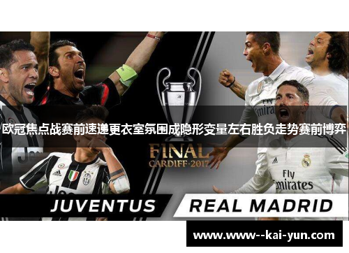 欧冠焦点战赛前速递更衣室氛围成隐形变量左右胜负走势赛前博弈