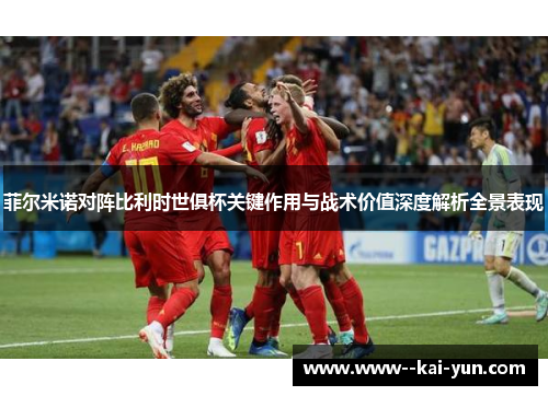 菲尔米诺对阵比利时世俱杯关键作用与战术价值深度解析全景表现 菲尔米诺对阵比利时世俱杯关键作用与战术价值深度解析全景表现