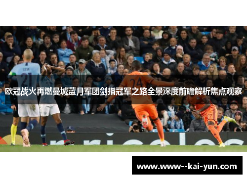 欧冠战火再燃曼城蓝月军团剑指冠军之路全景深度前瞻解析焦点观察
