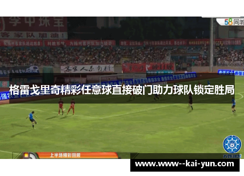 格雷戈里奇精彩任意球直接破门助力球队锁定胜局