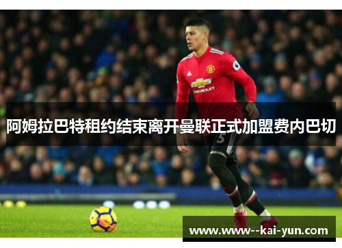 阿姆拉巴特租约结束离开曼联正式加盟费内巴切